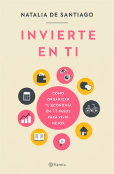 Invierte En Ti: Como Organizar Tu Economia En 11 Pasos Para Vivir Mejor